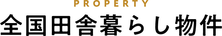 PROPERTY 全国田舎暮らし物件